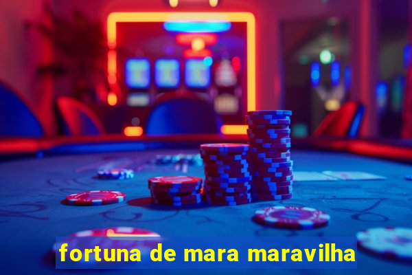 fortuna de mara maravilha